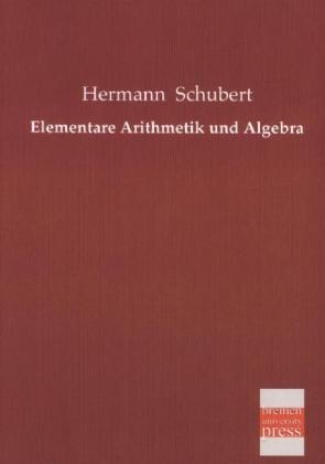 Elementare Arithmetik und Algebra - Hermann Schubert
