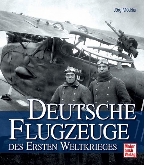 Deutsche Flugzeuge im Ersten Weltkrieg - J&ouml;rg M&uuml;ckler