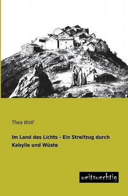 Im Land des Lichts - Ein Streifzug durch Kabylie und W&uuml;ste - Thea Wolf