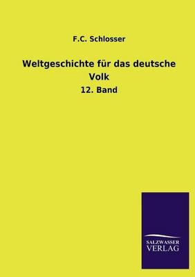 Weltgeschichte f&Atilde;&frac14;r das deutsche Volk - F. C. Schlosser