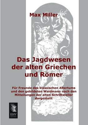 Das Jagdwesen der alten Griechen und Römer - Max Miller