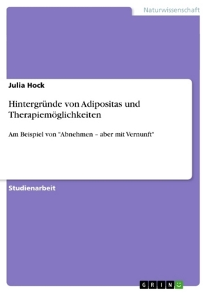 Hintergr&Atilde;&frac14;nde von Adipositas und Therapiem&Atilde;&para;glichkeiten - Julia Hock