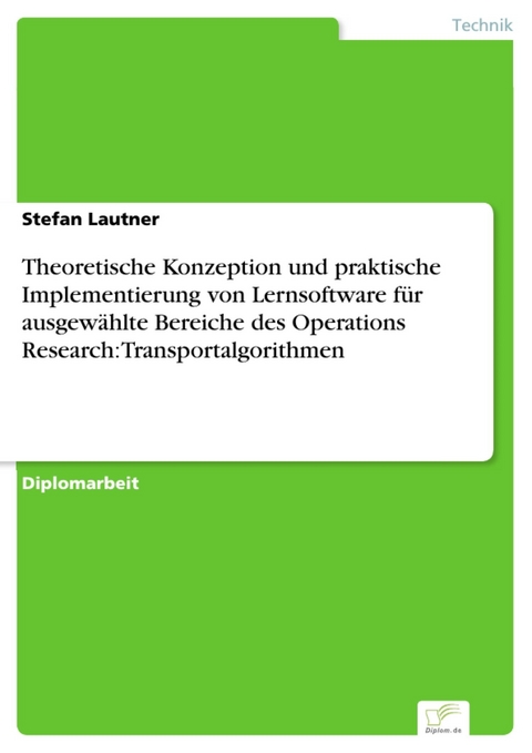 Theoretische Konzeption und praktische Implementierung von Lernsoftware für ausgewählte Bereiche des Operations Research: Transportalgorithmen -  Stefan Lautner