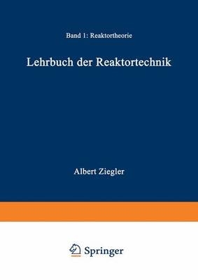 Lehrbuch der Reaktortechnik / Reaktortheorie - A. Ziegler, Johannes Heithoff