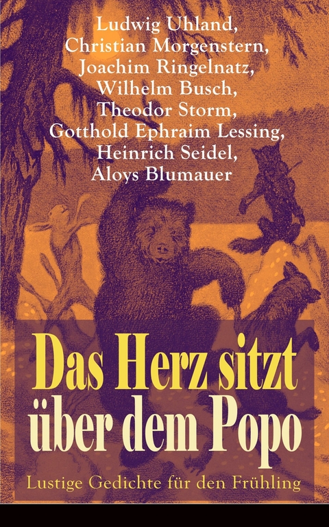 Das Herz sitzt &uuml;ber dem Popo: Lustige Gedichte f&uuml;r den Fr&uuml;hling - Ludwig Uhland, Christian Morgenstern, Joachim Ringelnatz, Wilhelm Busch, Theodor Storm, Gotthold Ephraim Lessing, Heinrich Seidel, Aloys Blumauer
