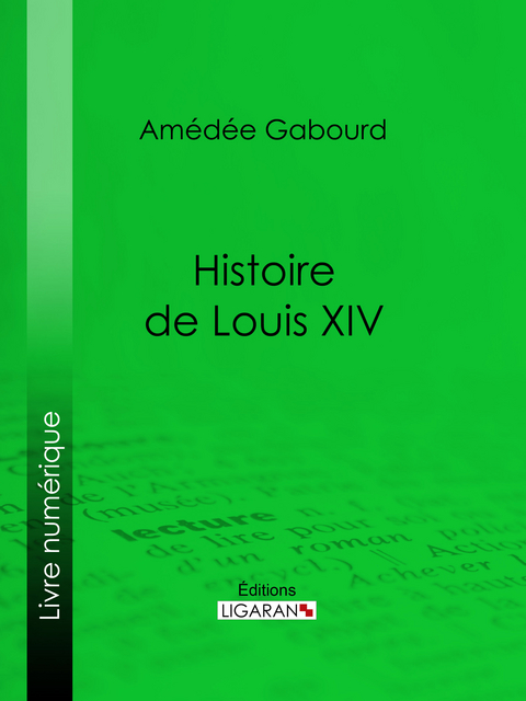 Histoire de Louis XIV - Am&eacute;d&eacute;e Gabourd,  Ligaran