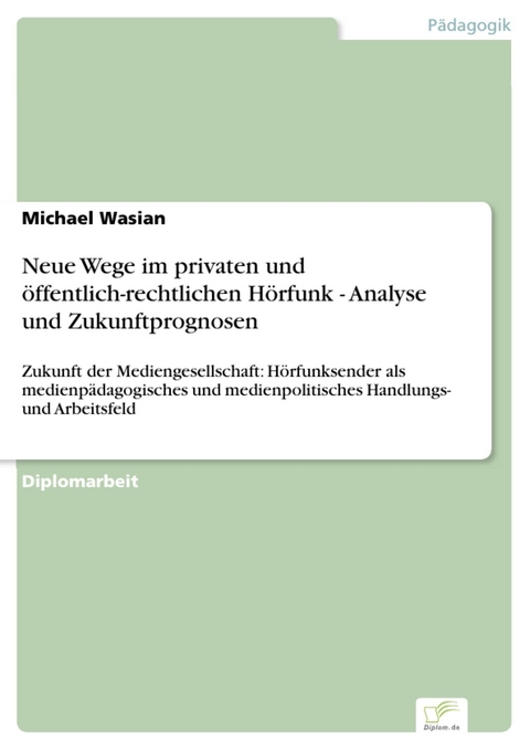Neue Wege im privaten und &ouml;ffentlich-rechtlichen H&ouml;rfunk - Analyse und Zukunftprognosen -  Michael Wasian