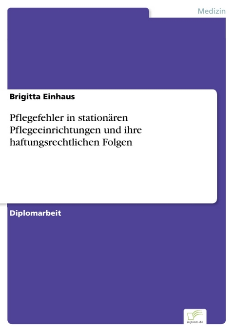 Pflegefehler in station&auml;ren Pflegeeinrichtungen und ihre haftungsrechtlichen Folgen -  Brigitta Einhaus