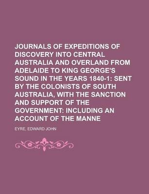 Journals of Expeditions of Discovery Into Central Australia and Overland from Adelaide to King George's Sound in the Years 1840-1; Sent by the Colonis