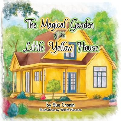 The Magical Garden of the Little Yellow House - Sue Cronin
