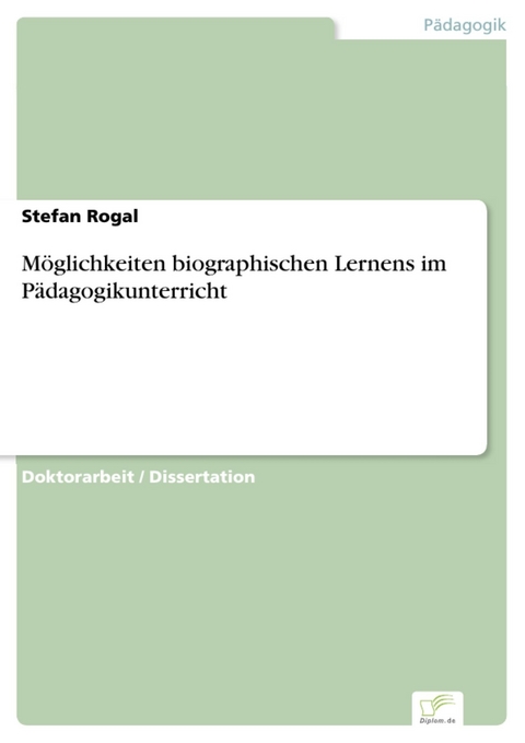 M&ouml;glichkeiten biographischen Lernens im P&auml;dagogikunterricht -  Stefan Rogal