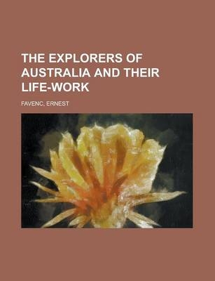 The Explorers of Australia and Their Life-Work - Ernest Favenc