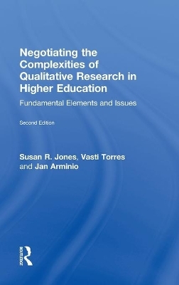 Negotiating the Complexities of Qualitative Research in Higher Education - Susan R. Jones, Vasti Torres, Jan Arminio