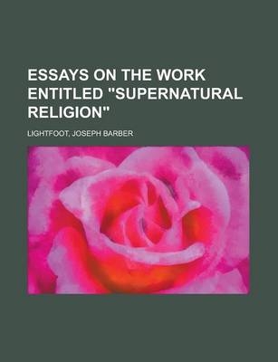 Essays on the Work Entitled Supernatural Religion
