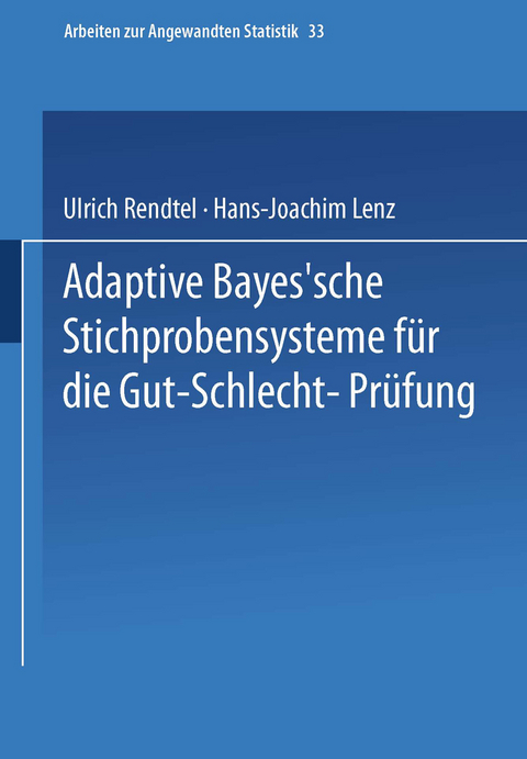 Adaptive Bayes&rsquo;sche Stichprobensysteme f&uuml;r die Gut-Schlecht-Pr&uuml;fung - Ulrich Rendtel, Hans-Joachim Lenz