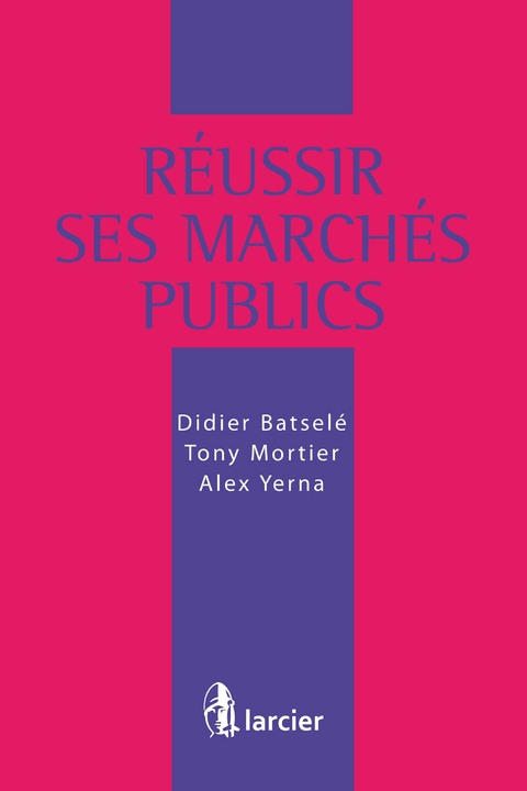 R&eacute;ussir ses march&eacute;s publics -  Didier Batsele,  Tony Mortier,  Alex Yerna