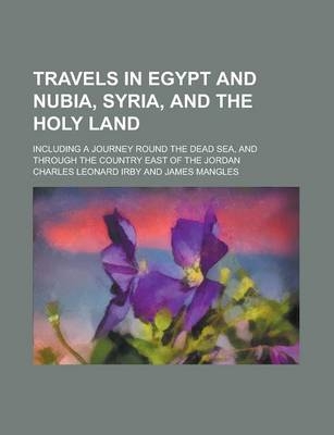 Travels in Egypt and Nubia, Syria, and the Holy Land; Including a Journey Round the Dead Sea, and Through the Country East of the Jordan