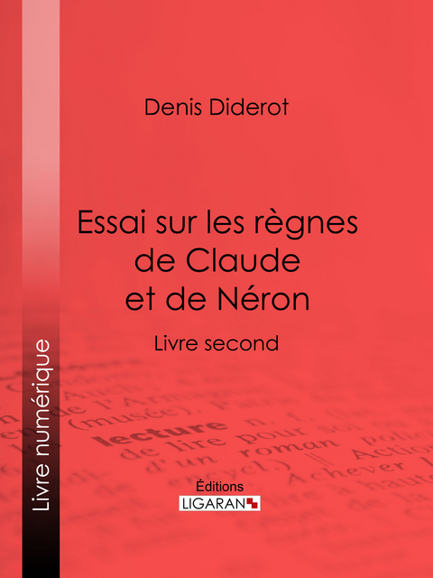 Essai sur les r&egrave;gnes de Claude et de N&eacute;ron - Denis Diderot,  Ligaran