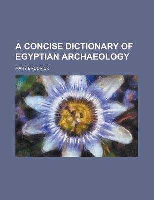 A Concise Dictionary of Egyptian Archaeology - Mary Brodrick