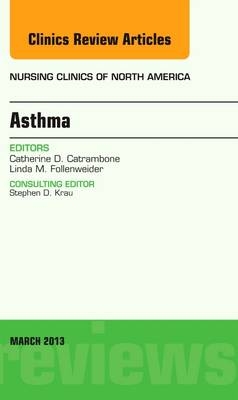 Asthma, An Issue of Nursing Clinics - Cathy D. Catrambone, Linda M. Follenweider