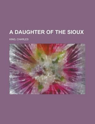 A Daughter of the Sioux - Charles King