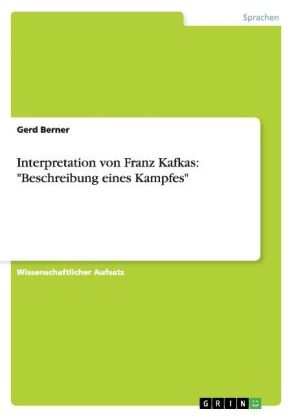 Interpretation von Franz Kafkas: "Beschreibung eines Kampfes" - Gerd Berner