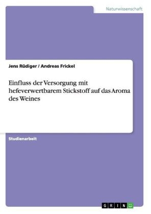 Einfluss der Versorgung mit hefeverwertbarem Stickstoff auf das Aroma des Weines - Jens R&Atilde;&frac14;diger, Andreas Frickel
