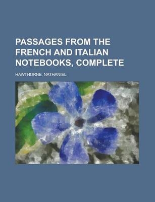 Passages from the French and Italian Notebooks, Complete - Nathaniel Hawthorne