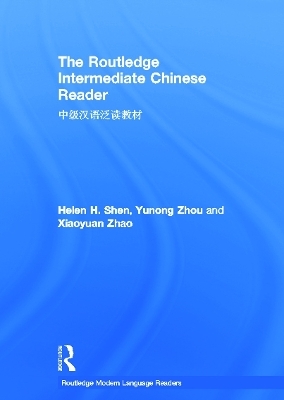 The Routledge Intermediate Chinese Reader - Helen Shen, Zhou Yunong, Xiaoyuan Zhao
