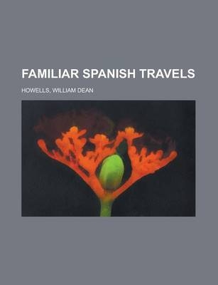 Familiar Spanish Travels - William Dean Howells