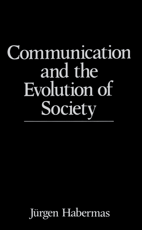 Communication and the Evolution of Society - J&uuml;rgen Habermas