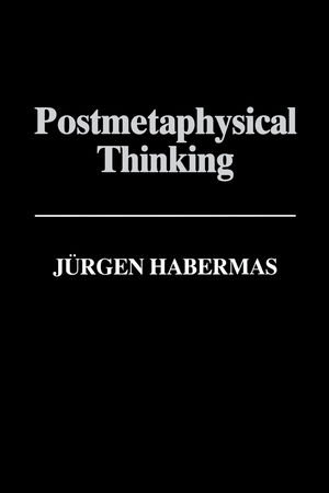 Postmetaphysical Thinking - J&uuml;rgen Habermas
