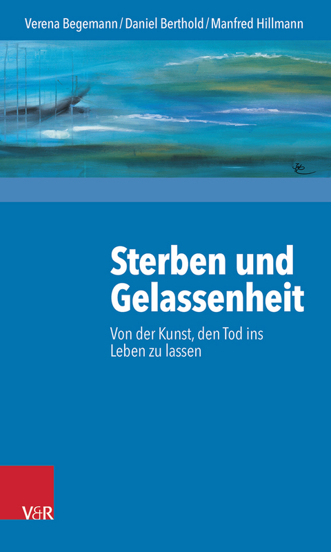 Sterben und Gelassenheit - Verena Begemann, Daniel Berthold, Manfred Hillmann