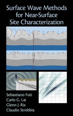 Surface Wave Methods for Near-Surface Site Characterization -  Sebastiano Foti,  Carlo Lai,  Glenn J. Rix,  Claudio Strobbia