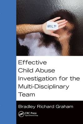 Effective Child Abuse Investigation for the Multi-Disciplinary Team -  Bradley Richard Graham