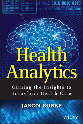 Health Analytics &ndash; Gaining the Insights to Transform Health Care - J Burke
