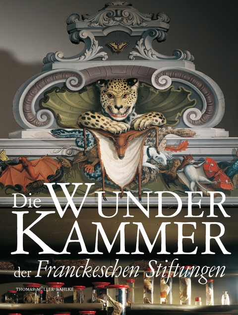 Die Wunderkammer der Franckeschen Stiftungen - Thomas M&uuml;ller-Bahlke