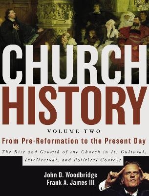 Church History, Volume Two: From Pre-Reformation to the Present Day - John  D. Woodbridge, Frank A. James III