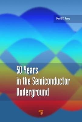 50 Years in the Semiconductor Underground -  David K. Ferry