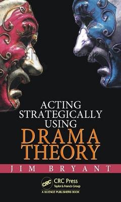 Acting Strategically Using Drama Theory -  James William Bryant