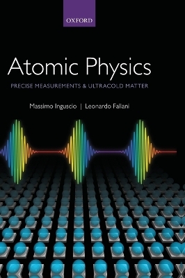 Atomic Physics: Precise Measurements and Ultracold Matter - Massimo Inguscio, Leonardo Fallani