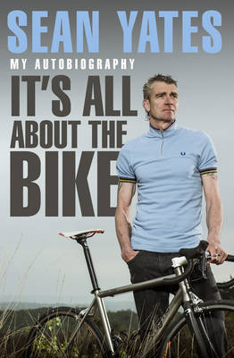 Its All About the Bike My Autobiography - Sean Yates