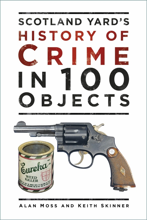 Scotland Yard's History of Crime in 100 Objects - Alan Moss, Keith Skinner