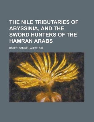 The Nile Tributaries of Abyssinia, and the Sword Hunters of the Hamran Arabs