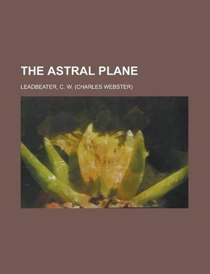 The Astral Plane - C W Leadbeater