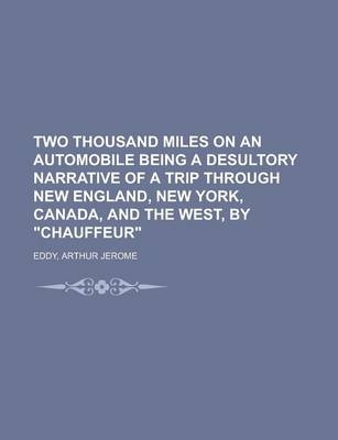 Two Thousand Miles on an Automobile Being a Desultory Narrative of a Trip Through New England, New York, Canada, and the West, by Chauffeur