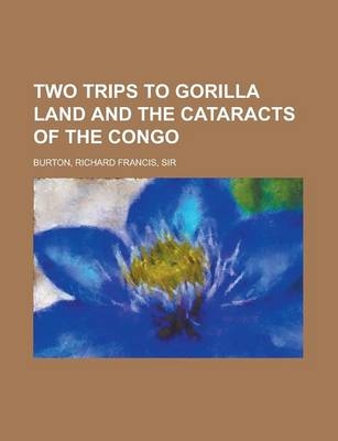 Two Trips to Gorilla Land and the Cataracts of the Congo Volume 1 - Sir Richard Francis Burton