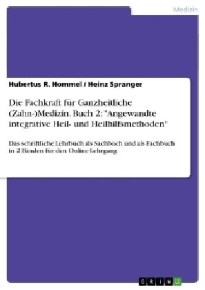 Die Fachkraft f&Atilde;&frac14;r Ganzheitliche (Zahn-)Medizin. Buch 2: "Angewandte integrative Heil- und Heilhilfsmethoden" - Heinz Spranger, Hubertus R. Hommel