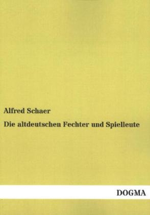 Die altdeutschen Fechter und Spielleute - Alfred Schaer