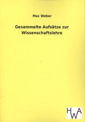 Gesammelte Aufs&Atilde;&curren;tze zur Wissenschaftslehre - Max Weber